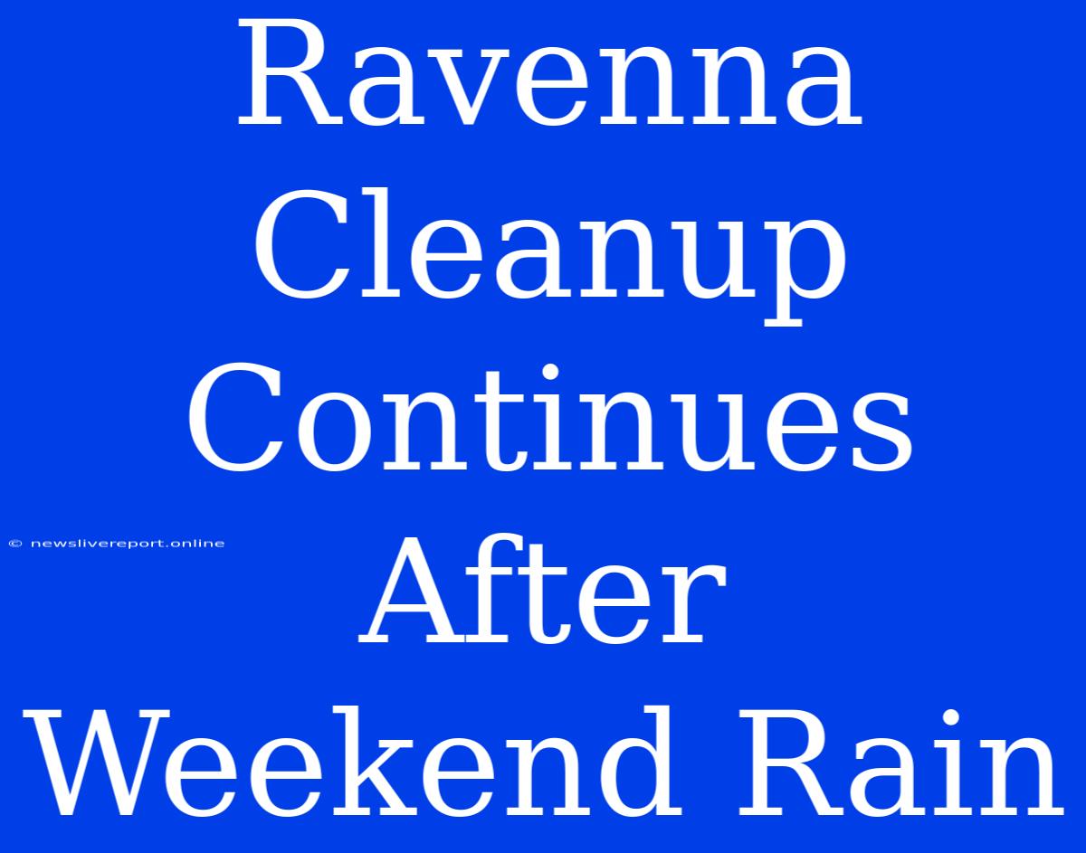 Ravenna Cleanup Continues After Weekend Rain