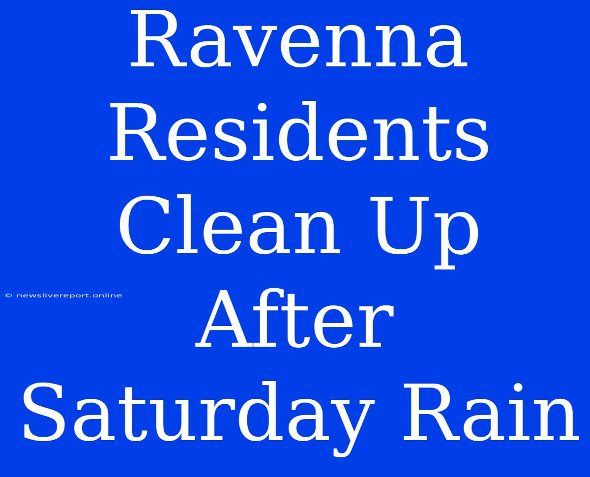 Ravenna Residents Clean Up After Saturday Rain