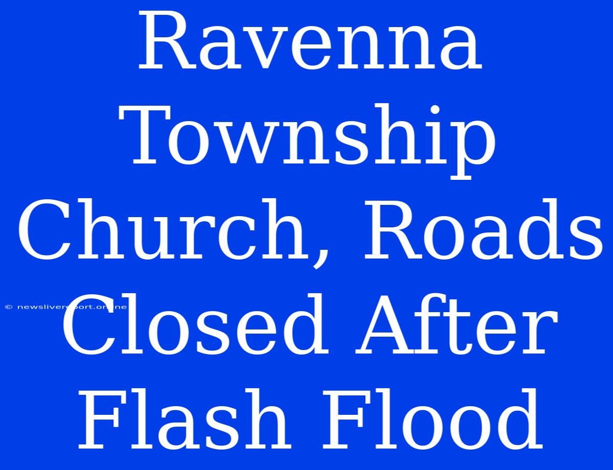 Ravenna Township Church, Roads Closed After Flash Flood