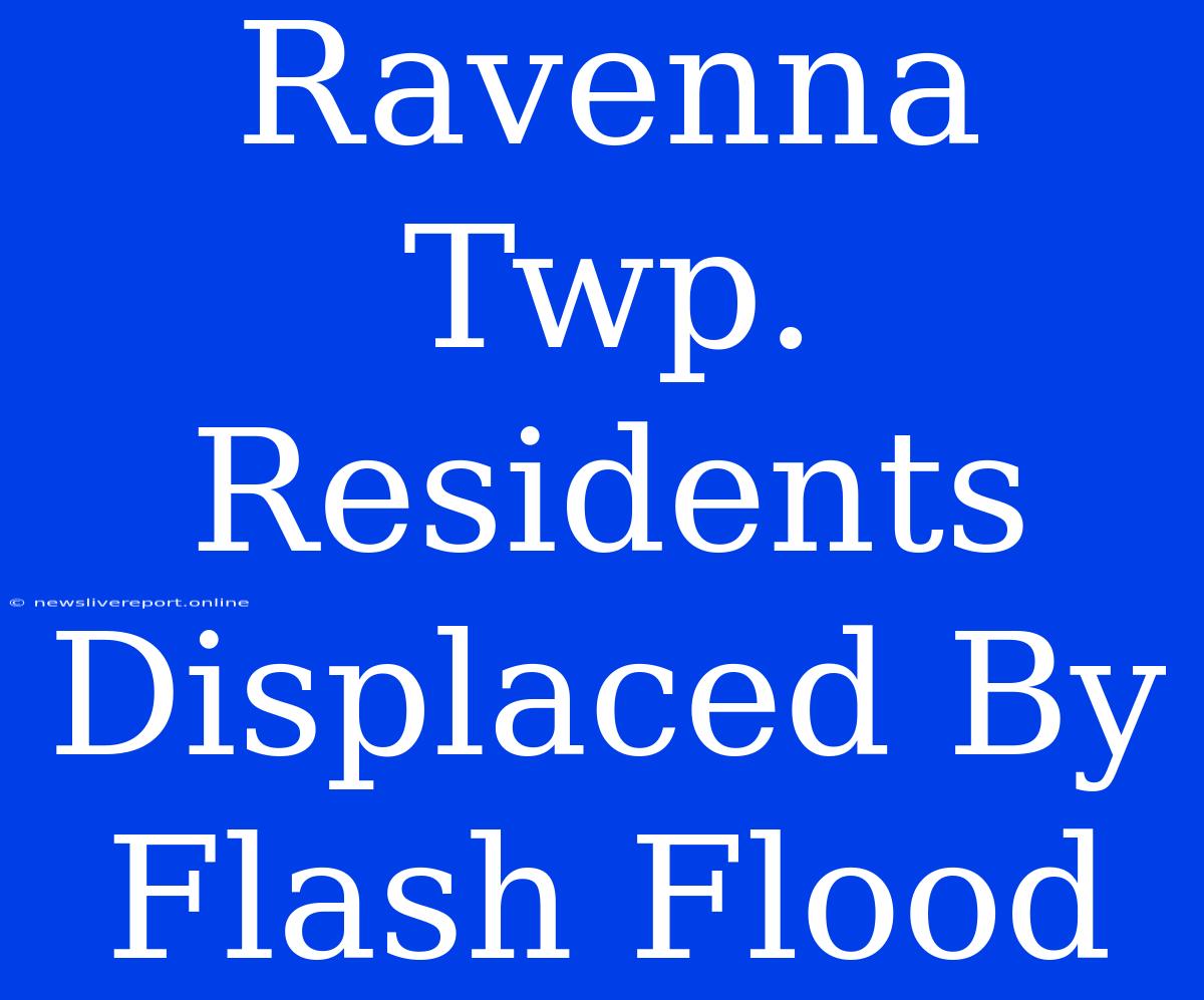 Ravenna Twp. Residents Displaced By Flash Flood