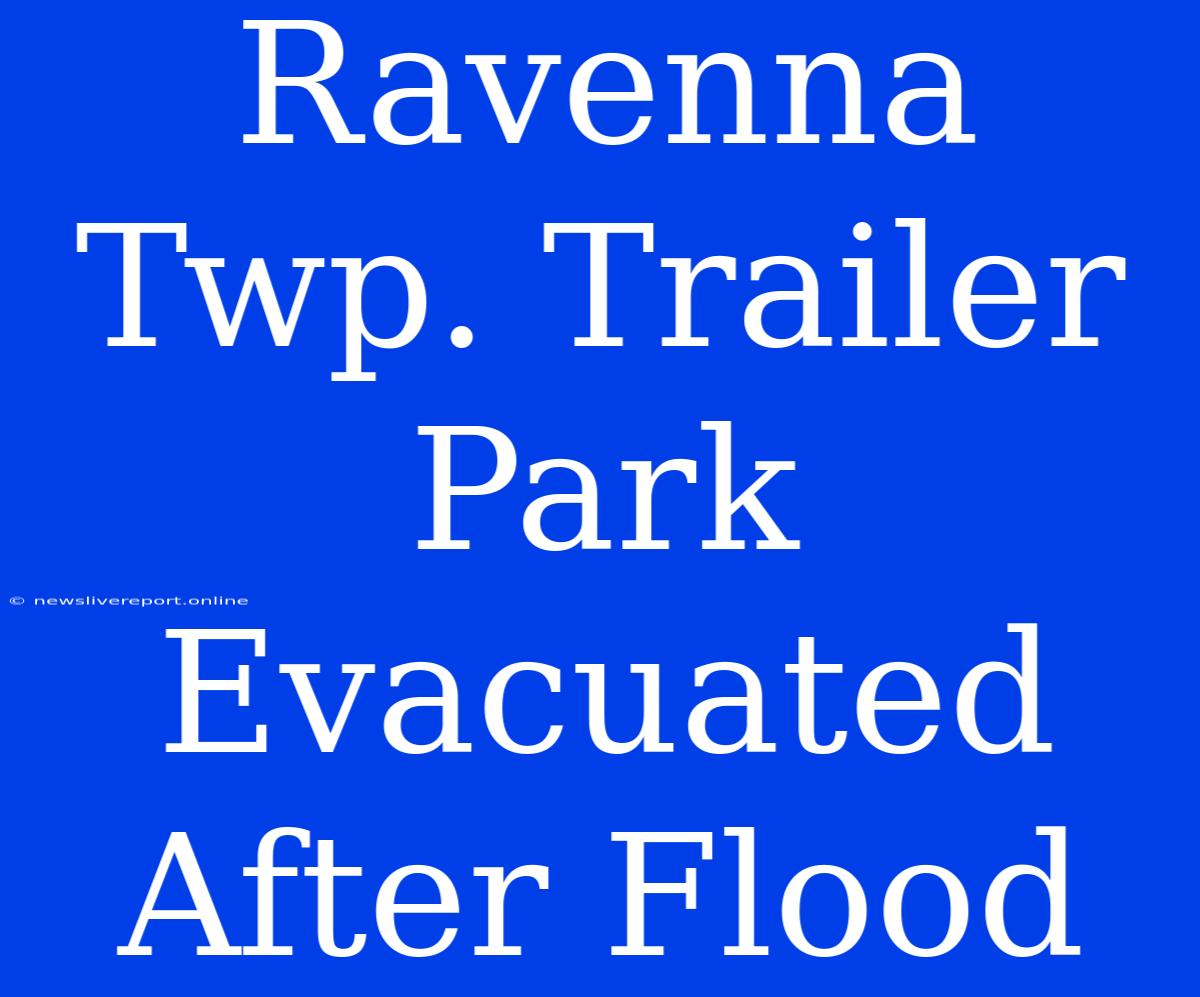 Ravenna Twp. Trailer Park Evacuated After Flood