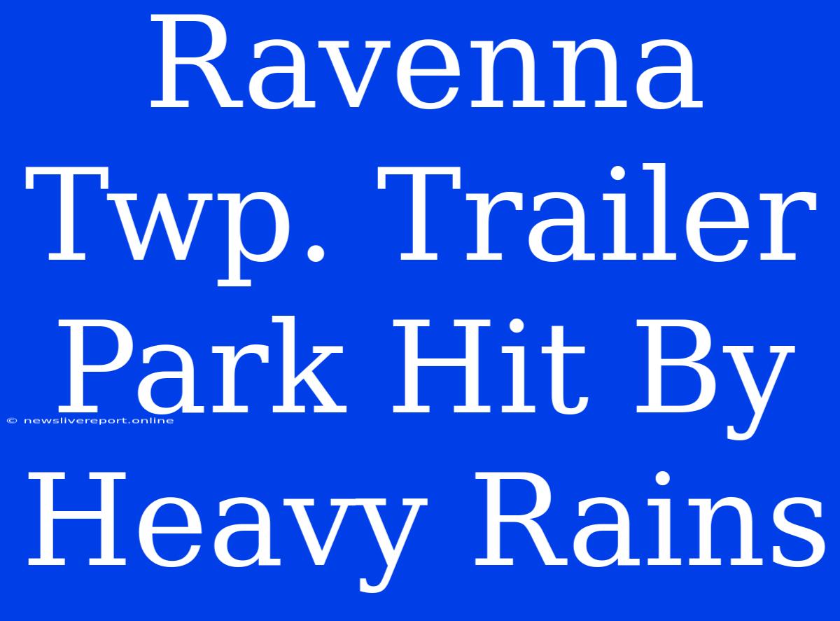 Ravenna Twp. Trailer Park Hit By Heavy Rains