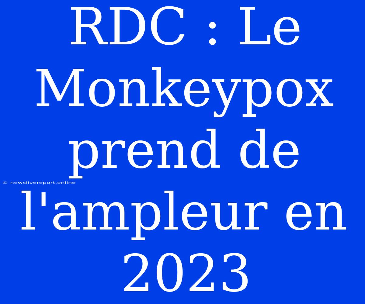 RDC : Le Monkeypox Prend De L'ampleur En 2023