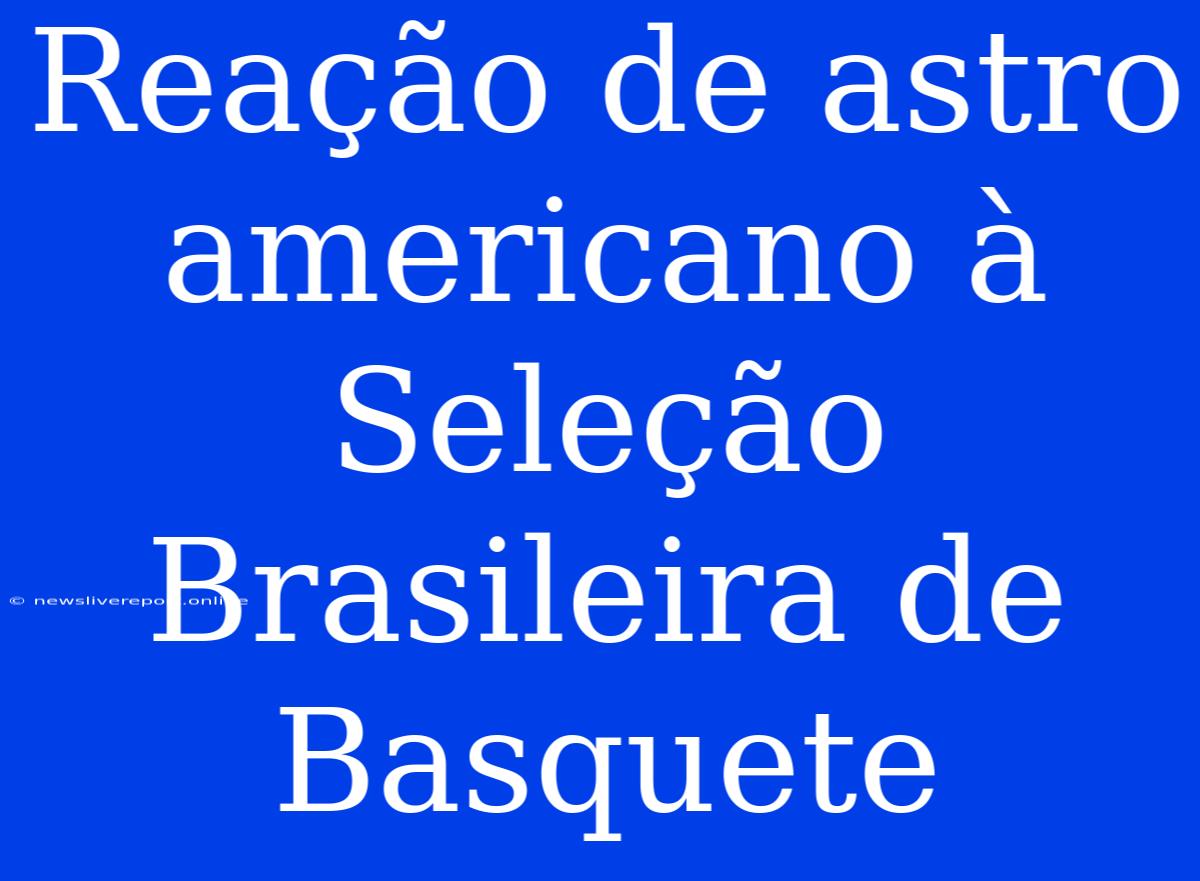 Reação De Astro Americano À Seleção Brasileira De Basquete