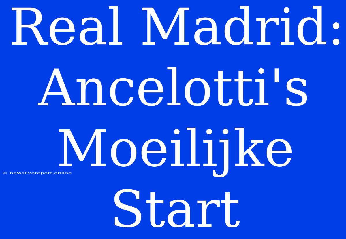 Real Madrid: Ancelotti's Moeilijke Start