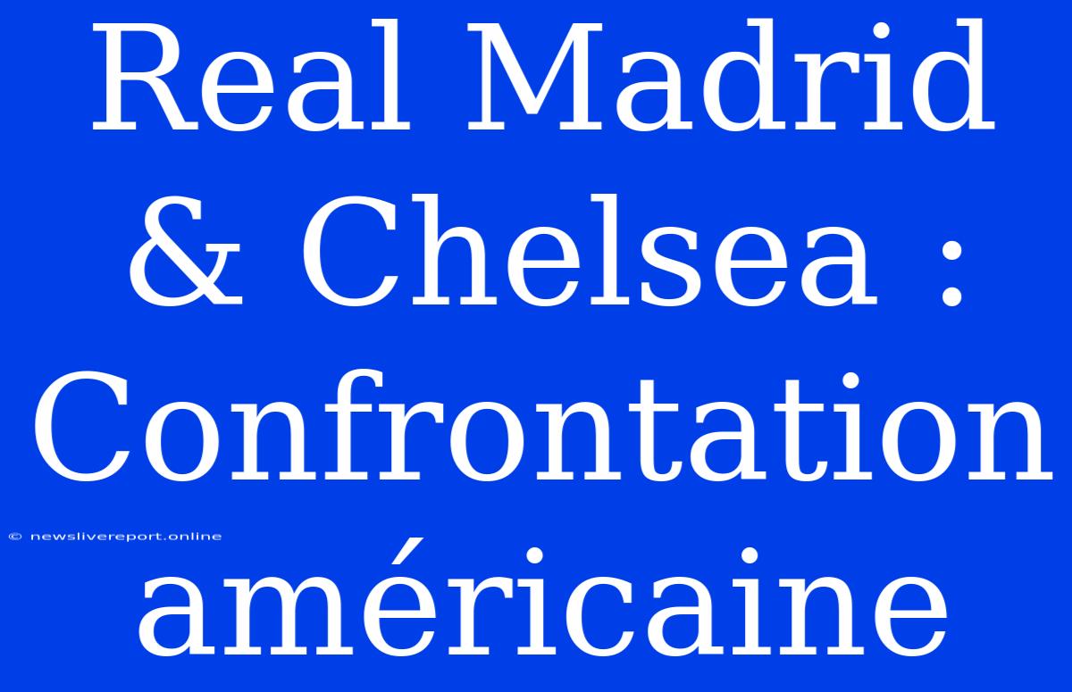 Real Madrid & Chelsea : Confrontation Américaine