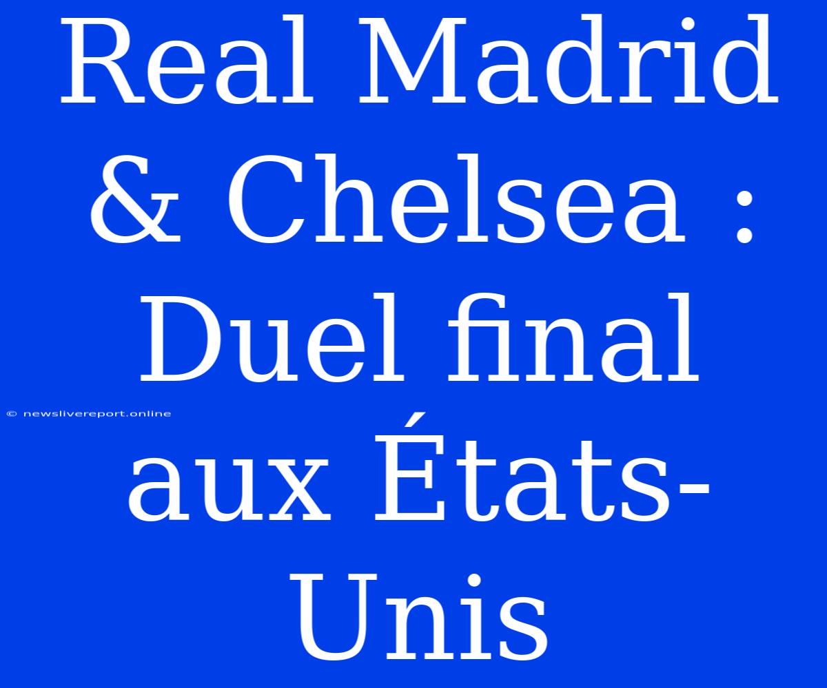 Real Madrid & Chelsea : Duel Final Aux États-Unis