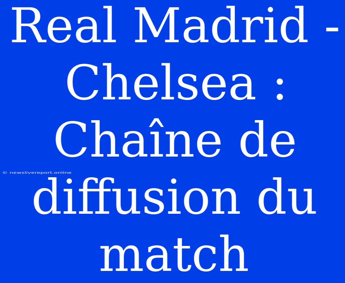 Real Madrid - Chelsea : Chaîne De Diffusion Du Match