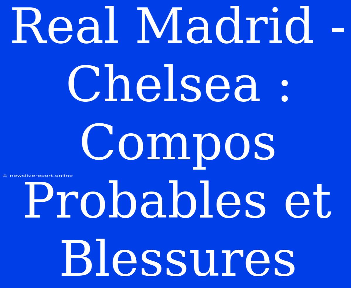 Real Madrid - Chelsea : Compos Probables Et Blessures