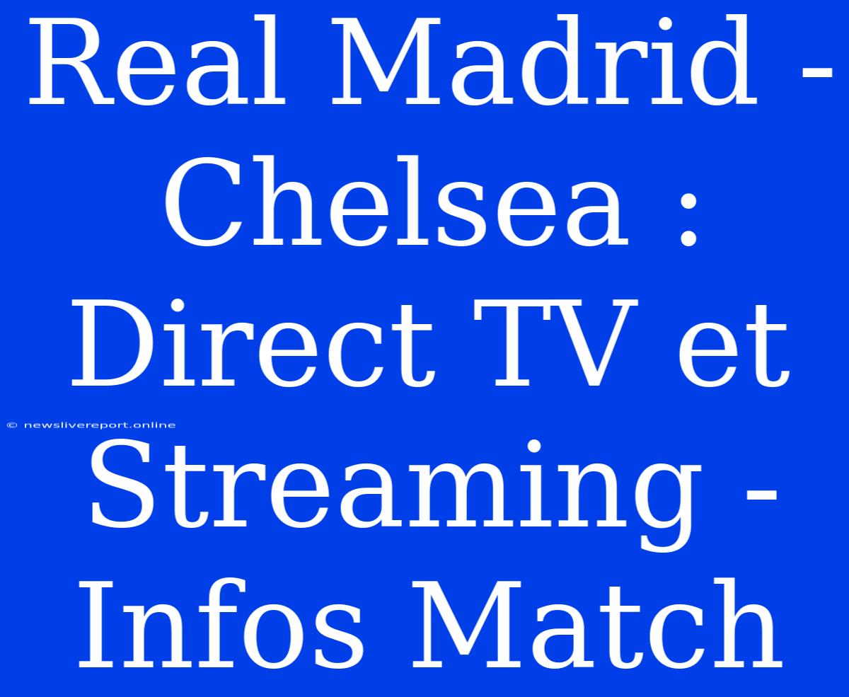 Real Madrid - Chelsea : Direct TV Et Streaming - Infos Match