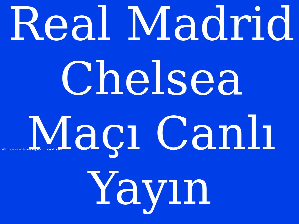 Real Madrid Chelsea Maçı Canlı Yayın