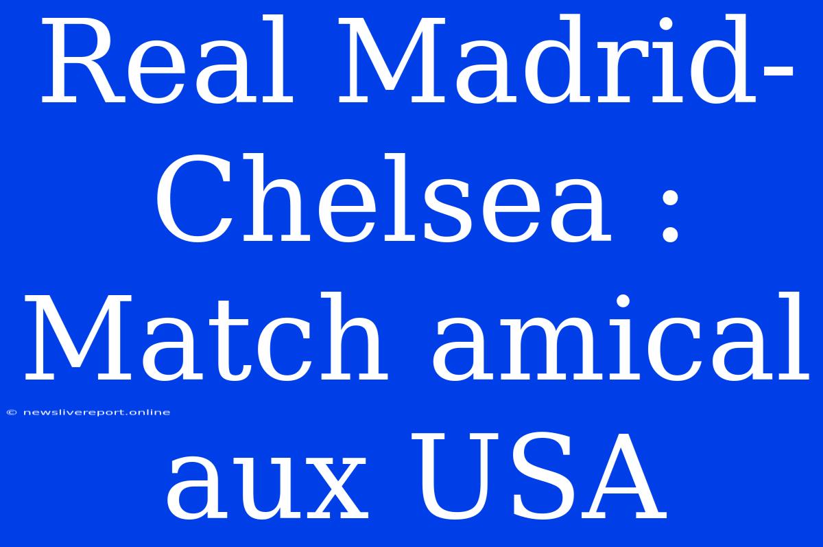 Real Madrid-Chelsea : Match Amical Aux USA