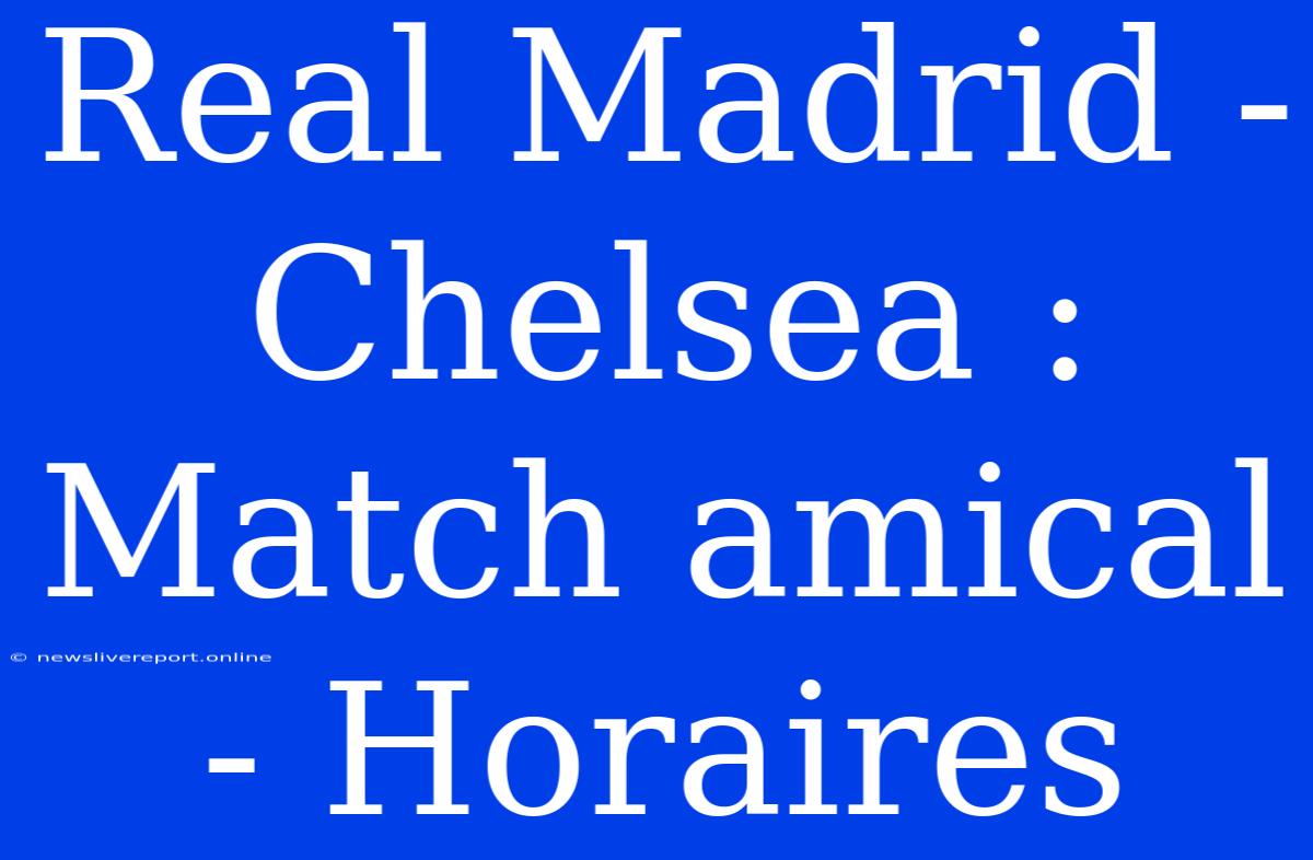 Real Madrid - Chelsea : Match Amical - Horaires