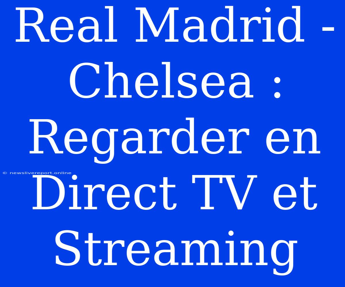 Real Madrid - Chelsea : Regarder En Direct TV Et Streaming