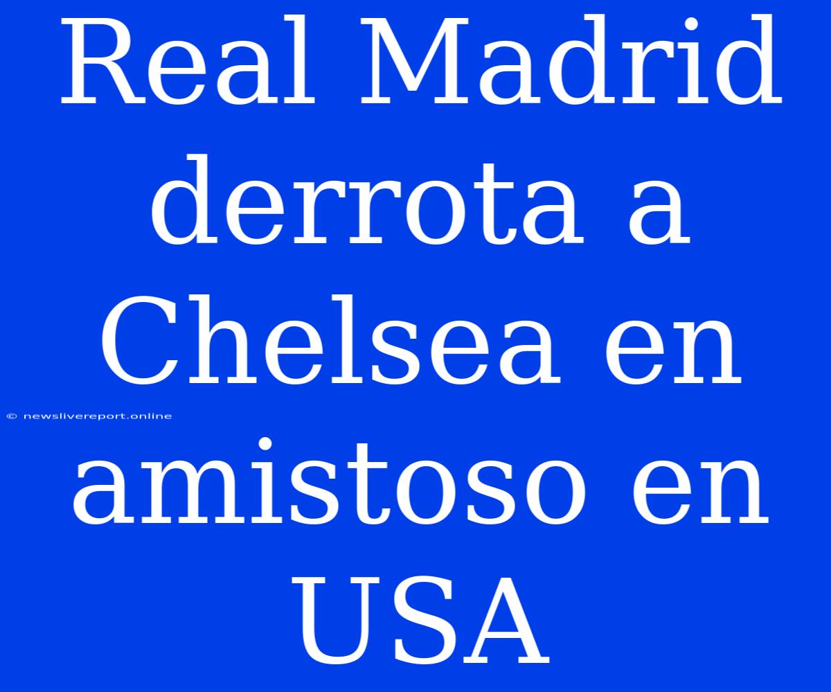 Real Madrid Derrota A Chelsea En Amistoso En USA