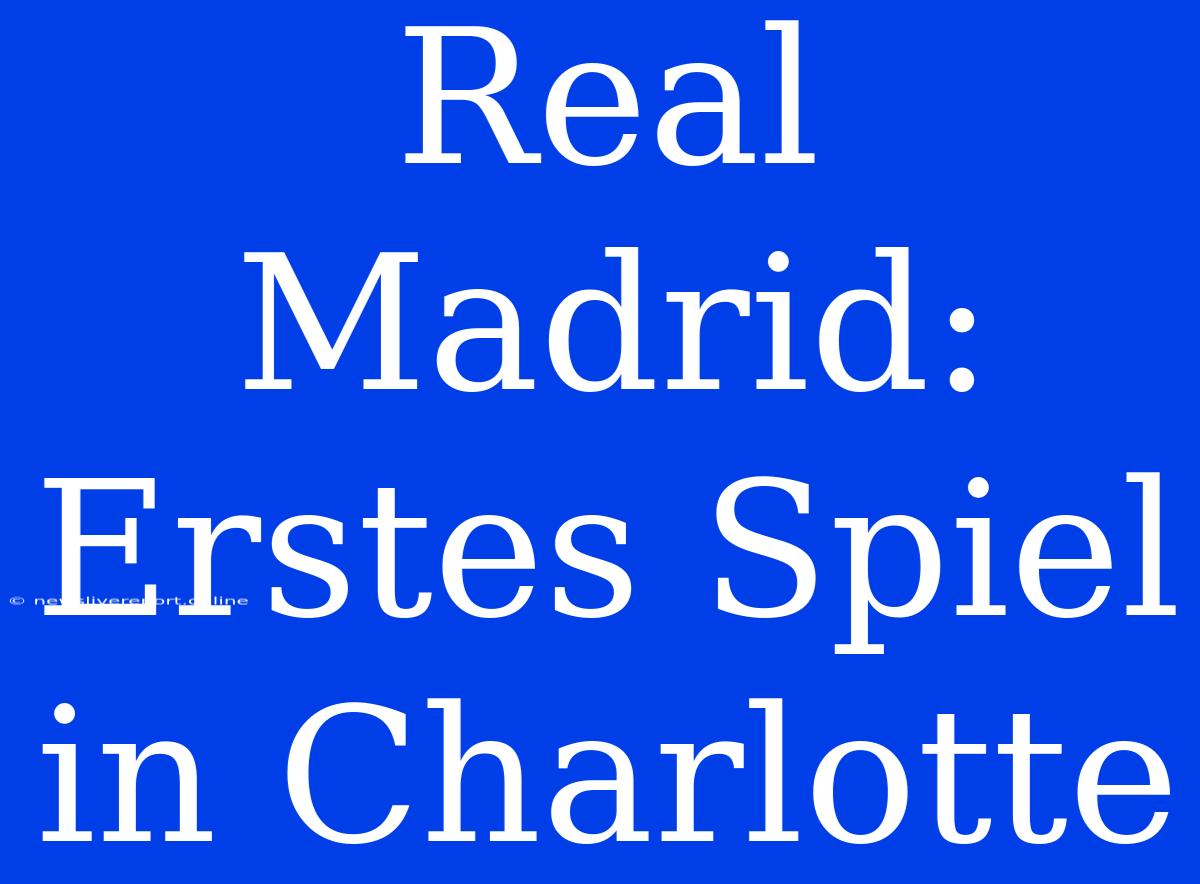 Real Madrid: Erstes Spiel In Charlotte