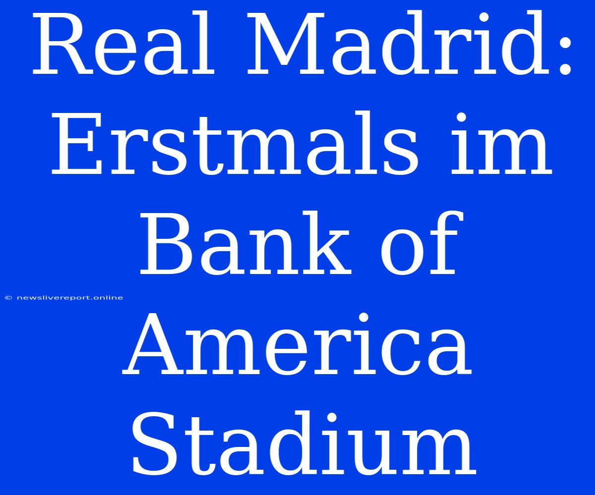 Real Madrid: Erstmals Im Bank Of America Stadium