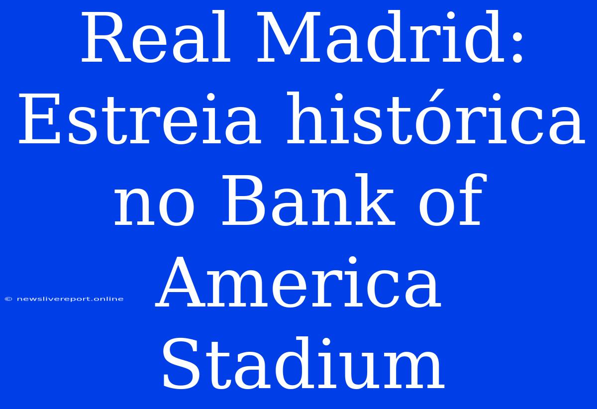 Real Madrid: Estreia Histórica No Bank Of America Stadium