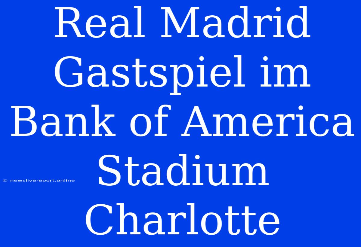 Real Madrid Gastspiel Im Bank Of America Stadium Charlotte