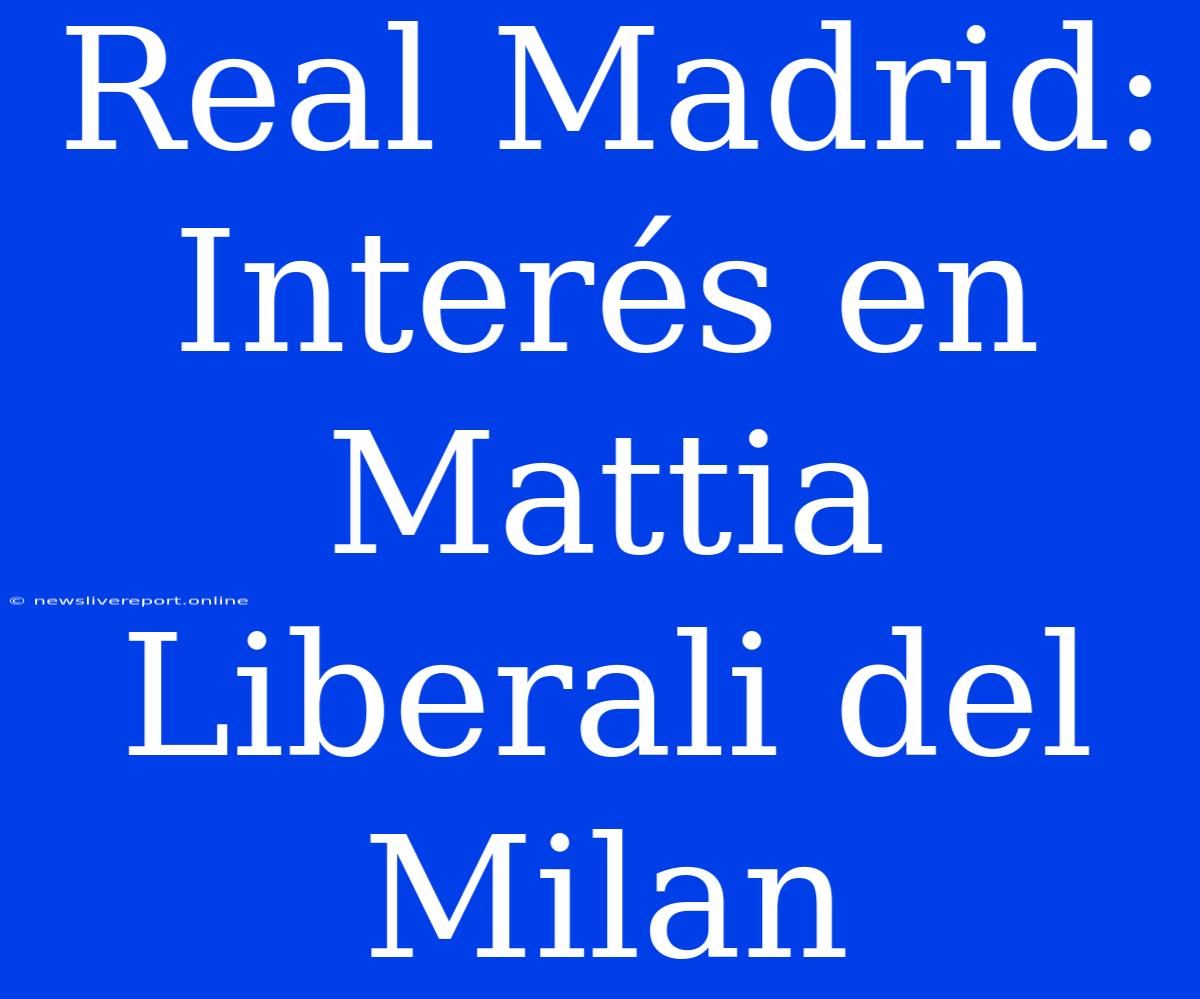 Real Madrid: Interés En Mattia Liberali Del Milan