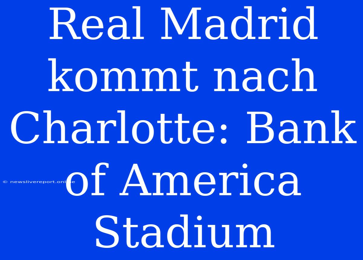 Real Madrid Kommt Nach Charlotte: Bank Of America Stadium