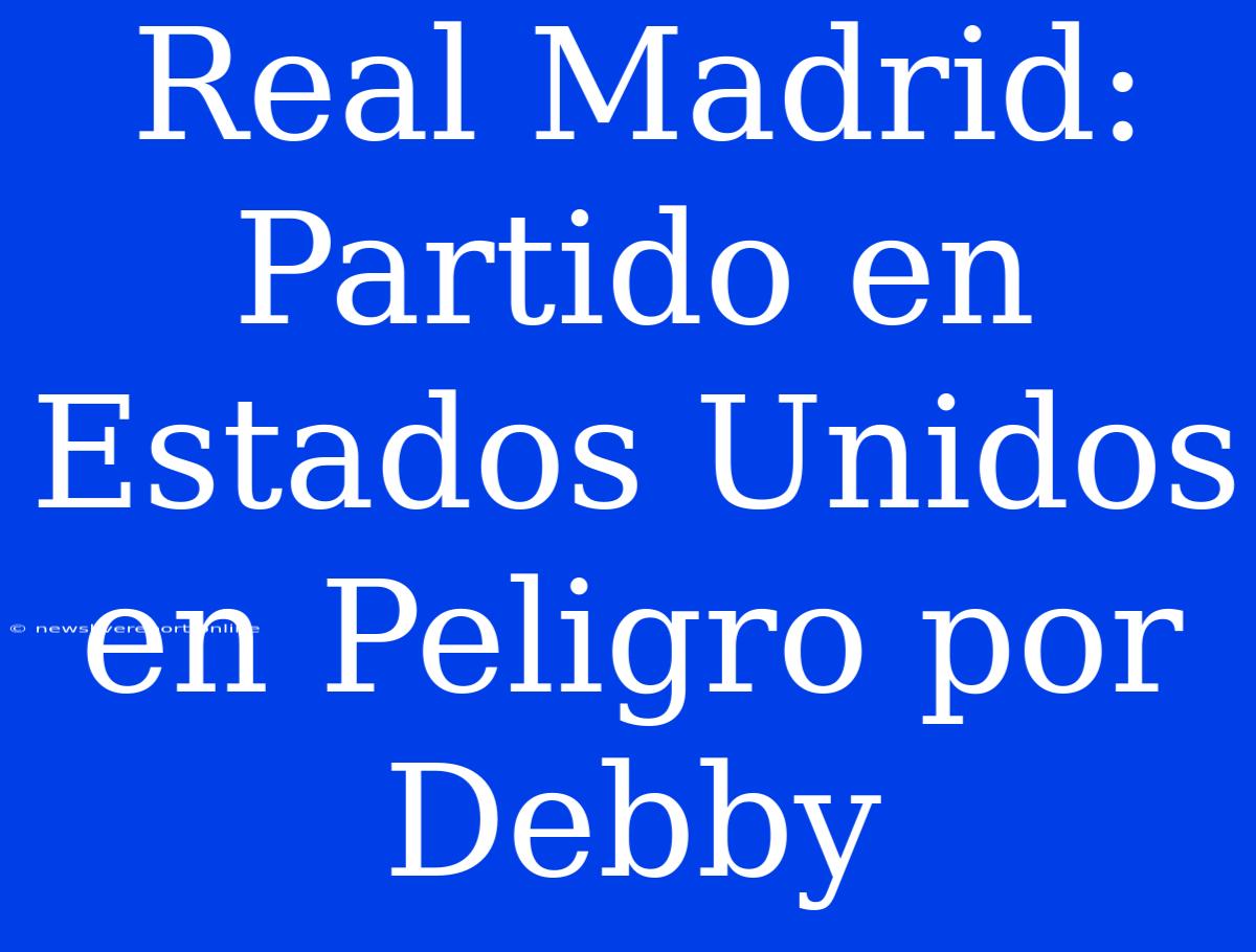 Real Madrid: Partido En Estados Unidos En Peligro Por Debby