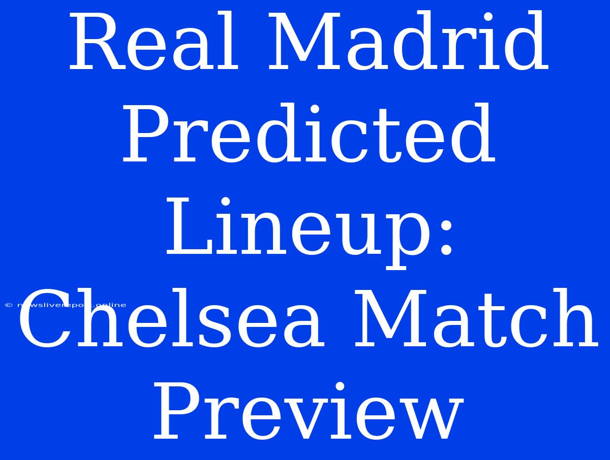 Real Madrid Predicted Lineup: Chelsea Match Preview