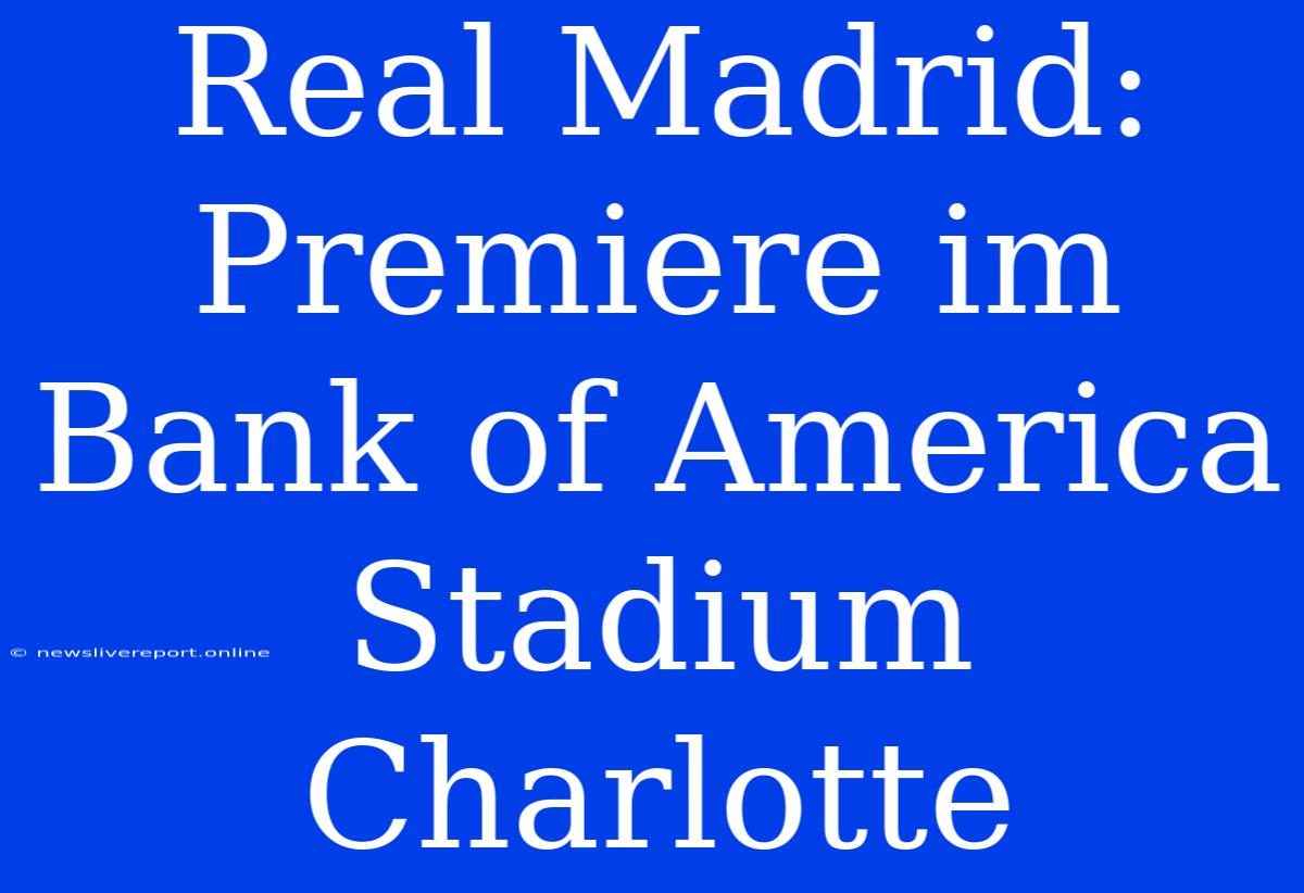 Real Madrid: Premiere Im Bank Of America Stadium Charlotte