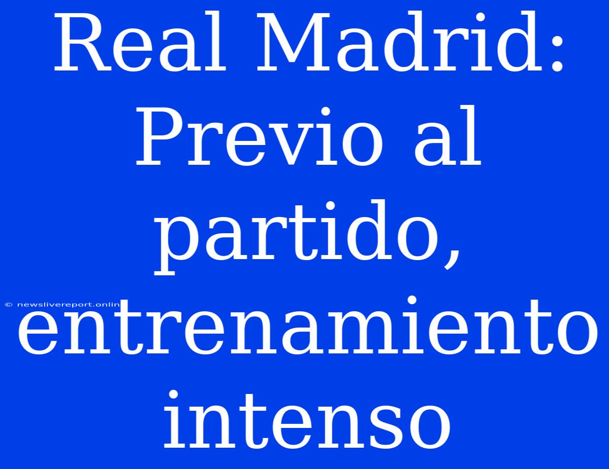 Real Madrid: Previo Al Partido, Entrenamiento Intenso