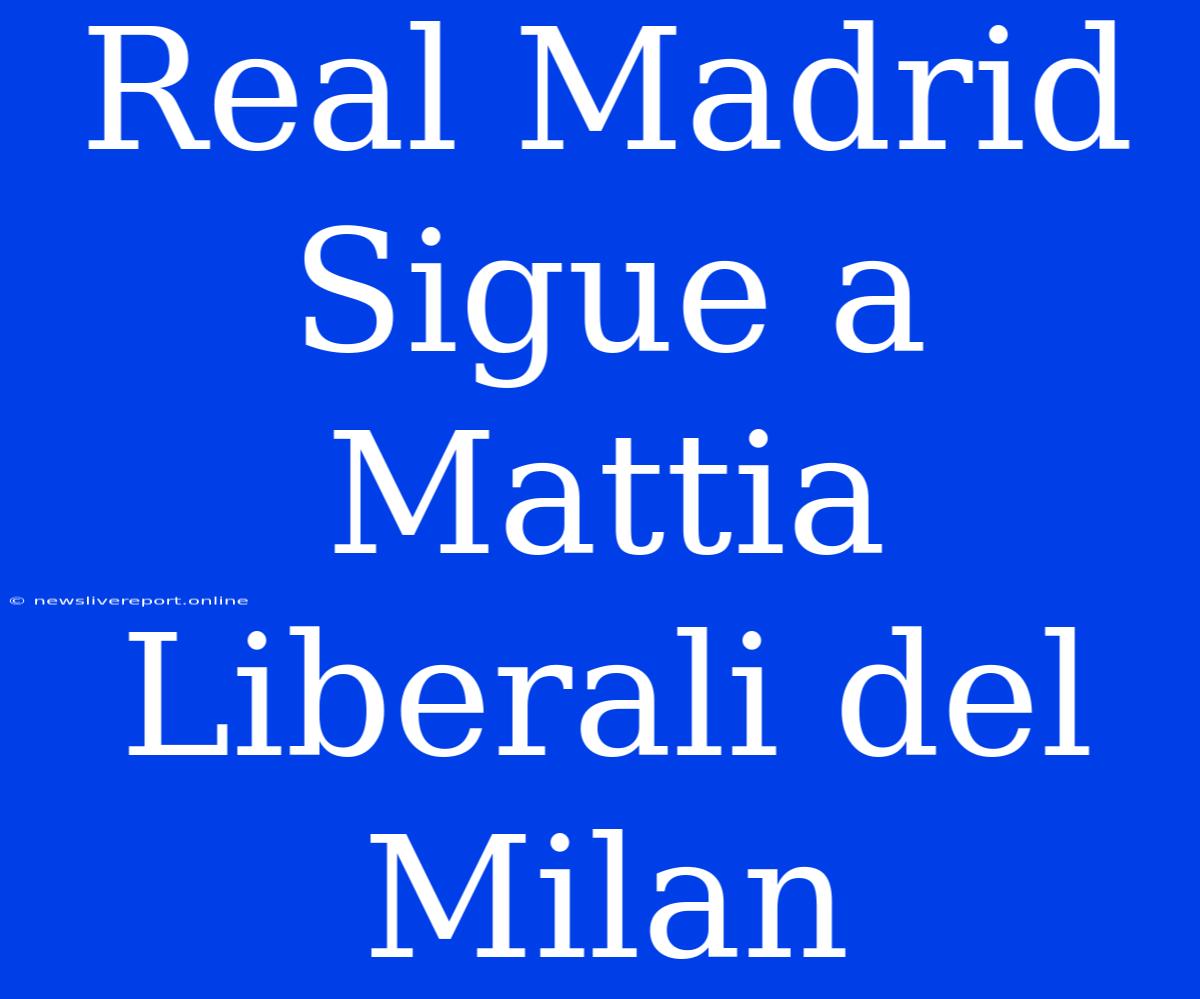 Real Madrid Sigue A Mattia Liberali Del Milan