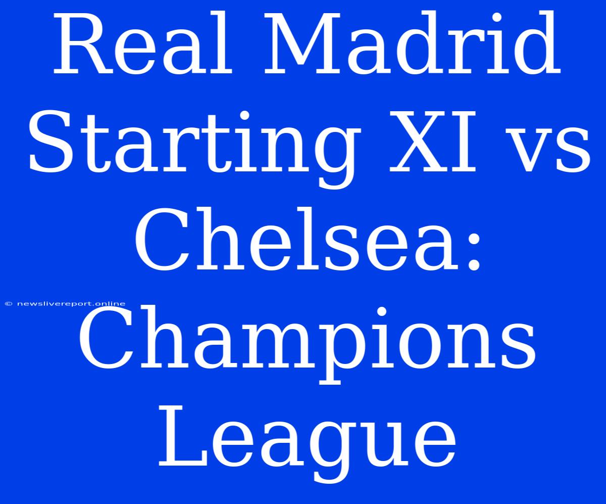 Real Madrid Starting XI Vs Chelsea: Champions League