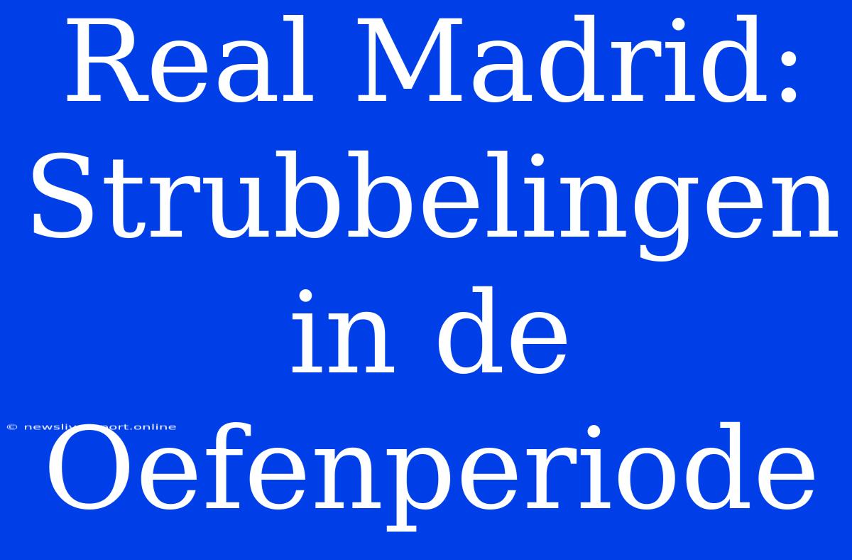 Real Madrid: Strubbelingen In De Oefenperiode