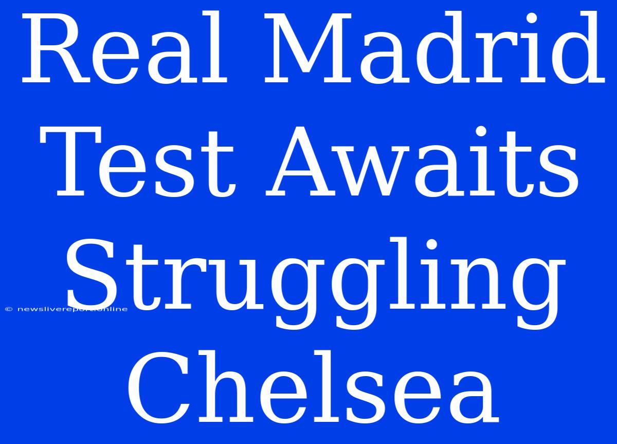 Real Madrid Test Awaits Struggling Chelsea