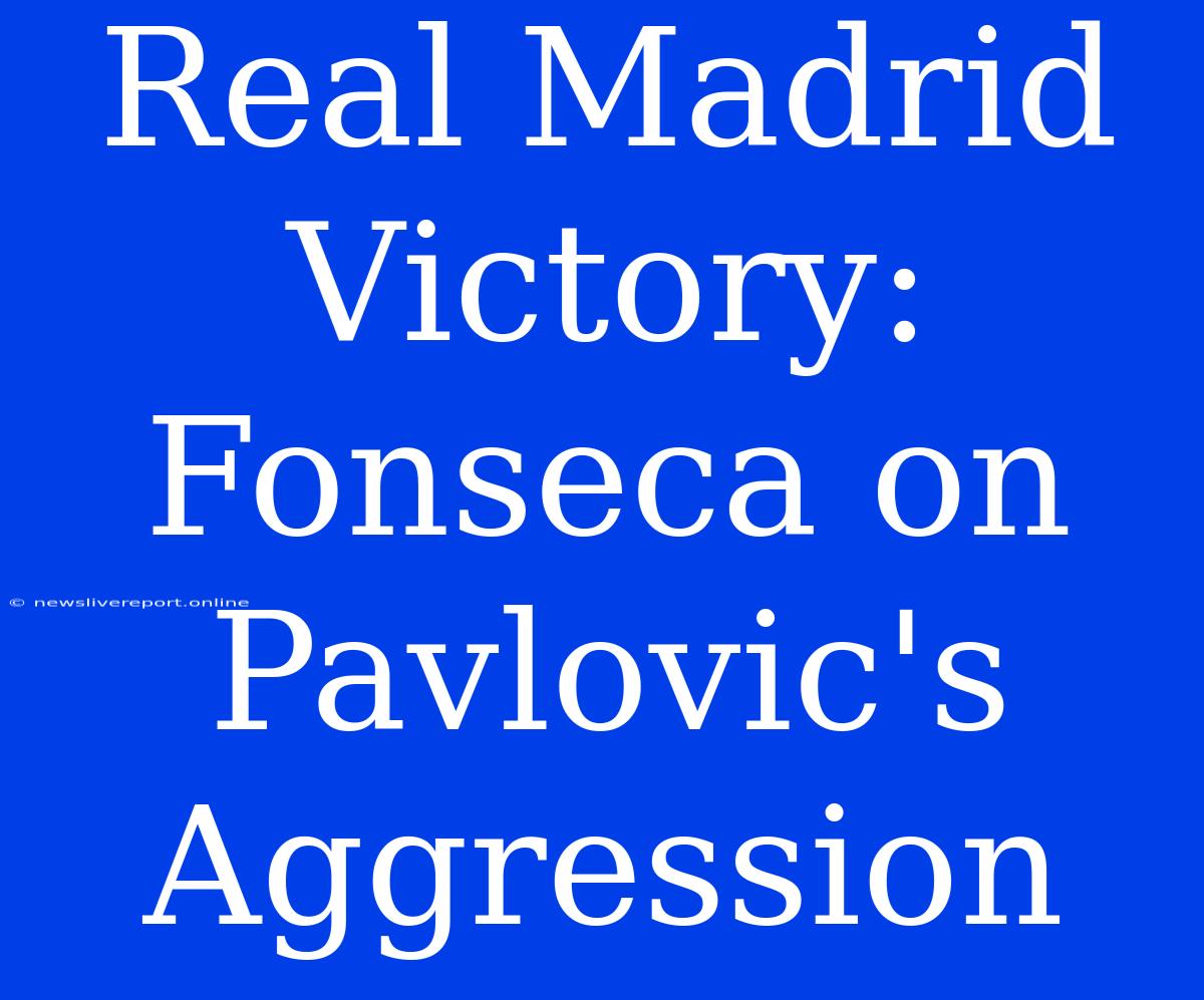 Real Madrid Victory: Fonseca On Pavlovic's Aggression