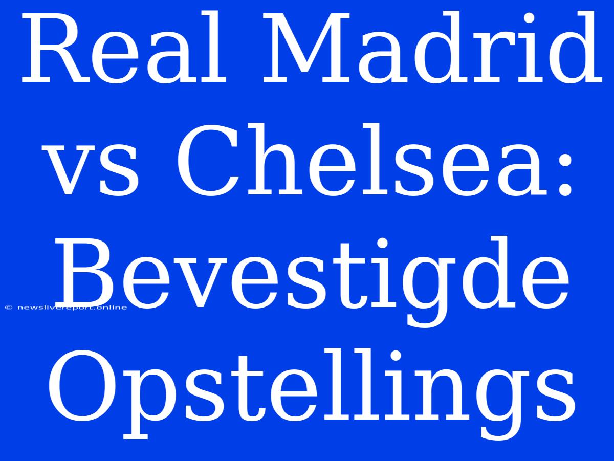 Real Madrid Vs Chelsea: Bevestigde Opstellings