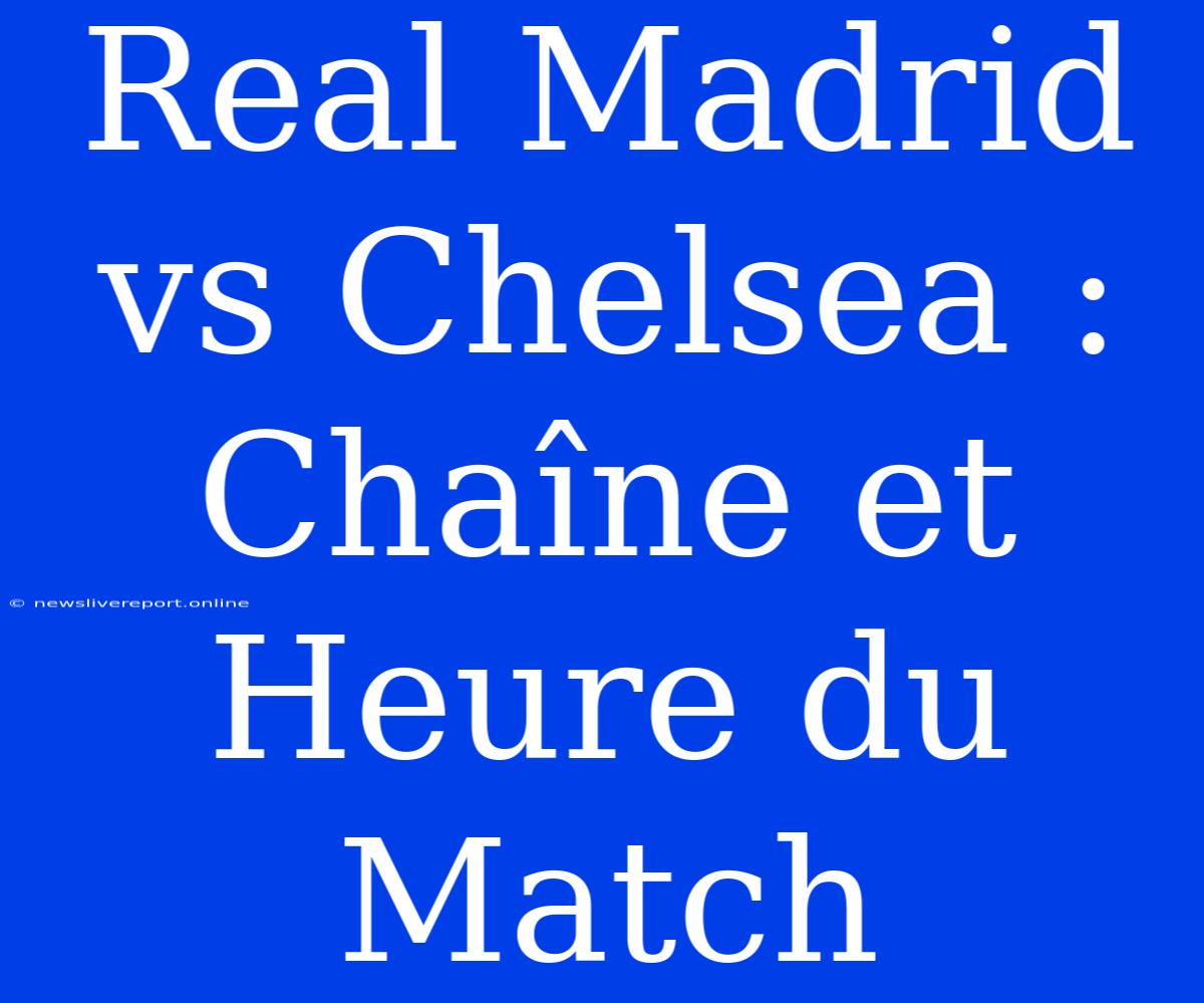 Real Madrid Vs Chelsea : Chaîne Et Heure Du Match