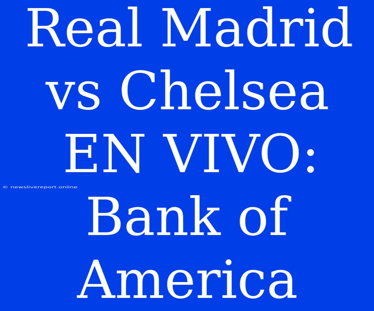 Real Madrid Vs Chelsea EN VIVO: Bank Of America