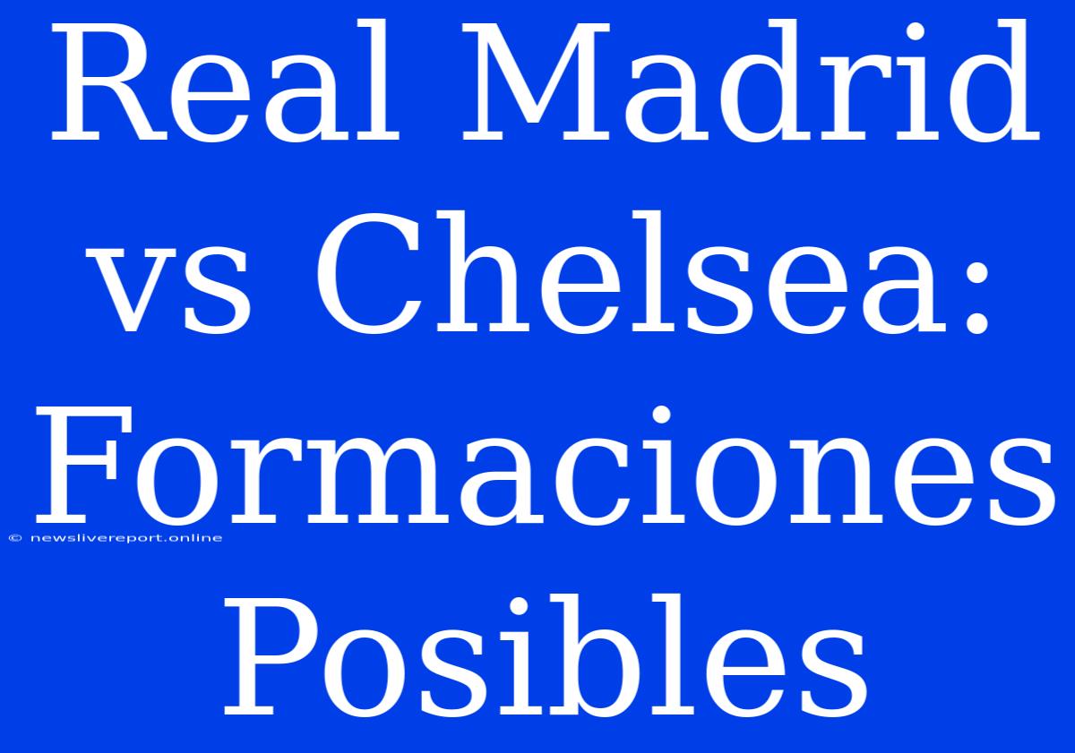 Real Madrid Vs Chelsea: Formaciones Posibles