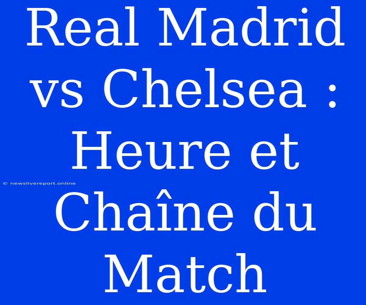 Real Madrid Vs Chelsea : Heure Et Chaîne Du Match