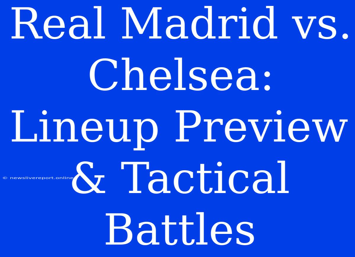 Real Madrid Vs. Chelsea: Lineup Preview & Tactical Battles