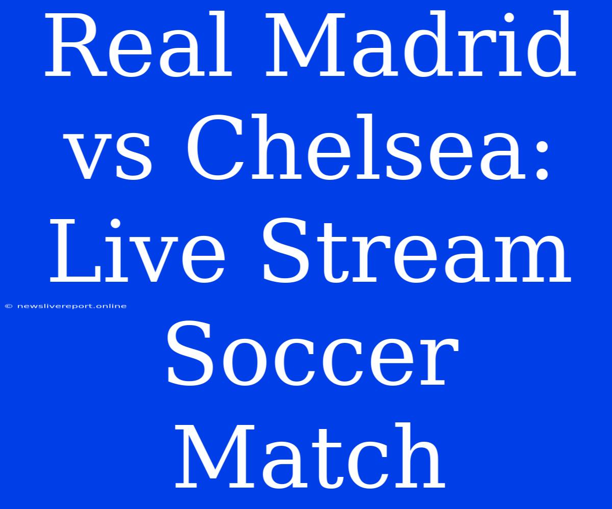 Real Madrid Vs Chelsea: Live Stream Soccer Match