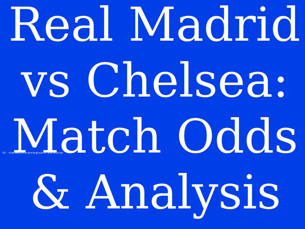 Real Madrid Vs Chelsea: Match Odds & Analysis