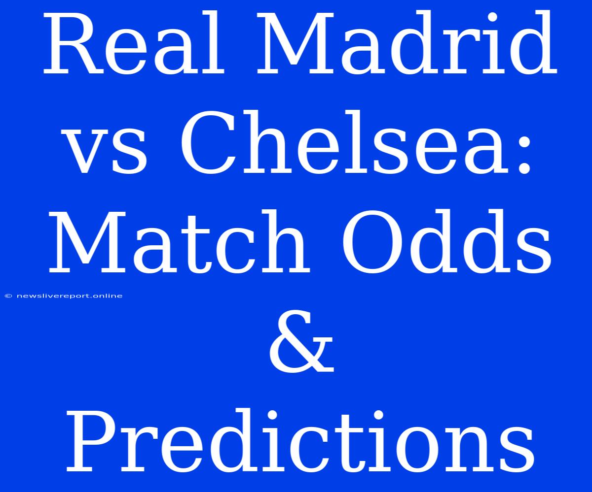 Real Madrid Vs Chelsea: Match Odds & Predictions