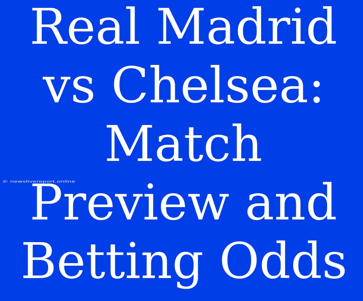 Real Madrid Vs Chelsea: Match Preview And Betting Odds