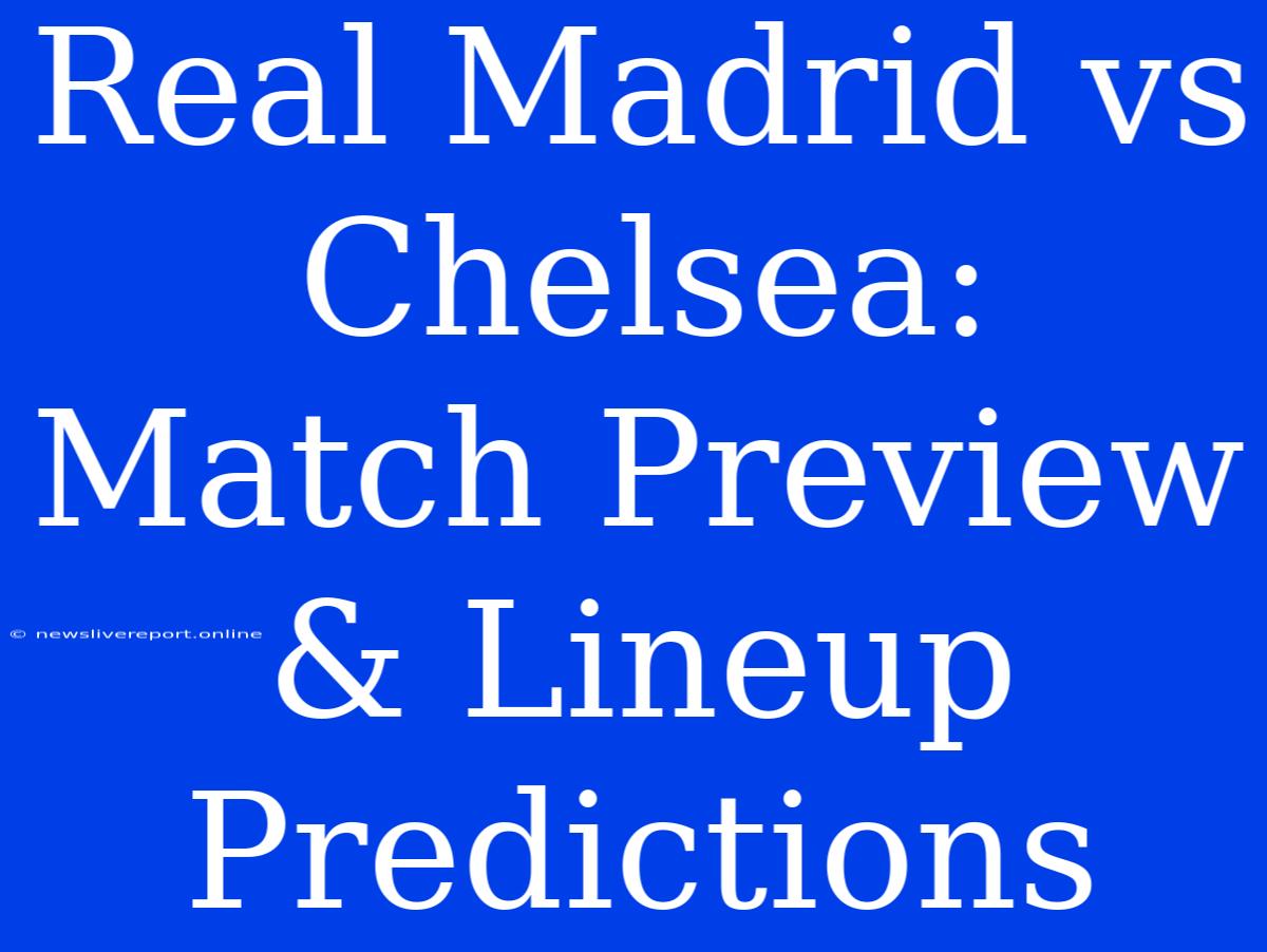 Real Madrid Vs Chelsea: Match Preview & Lineup Predictions