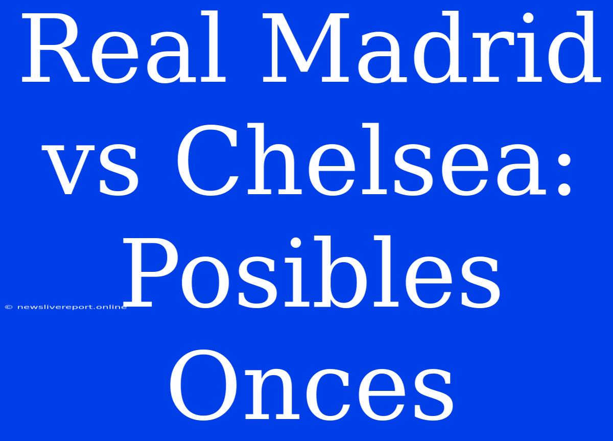 Real Madrid Vs Chelsea: Posibles Onces