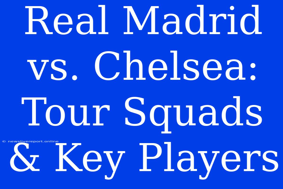 Real Madrid Vs. Chelsea: Tour Squads & Key Players