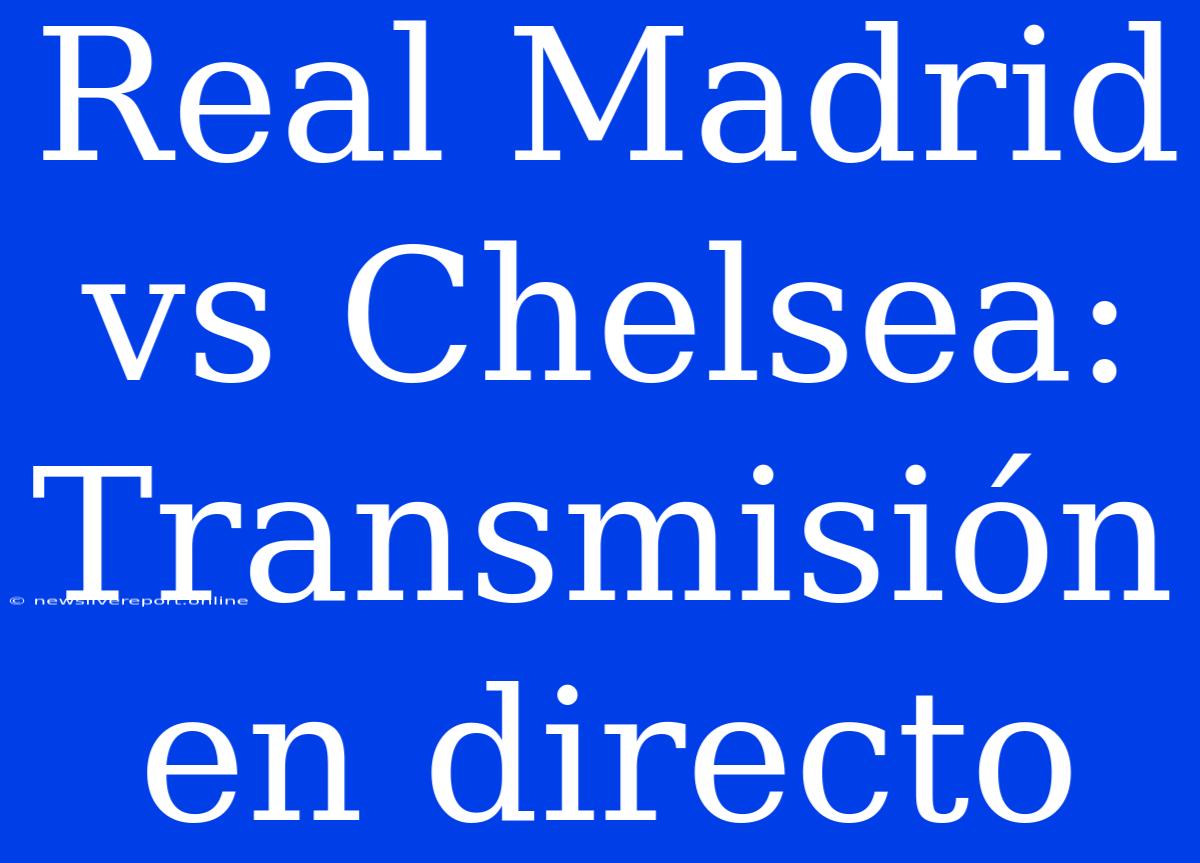 Real Madrid Vs Chelsea: Transmisión En Directo