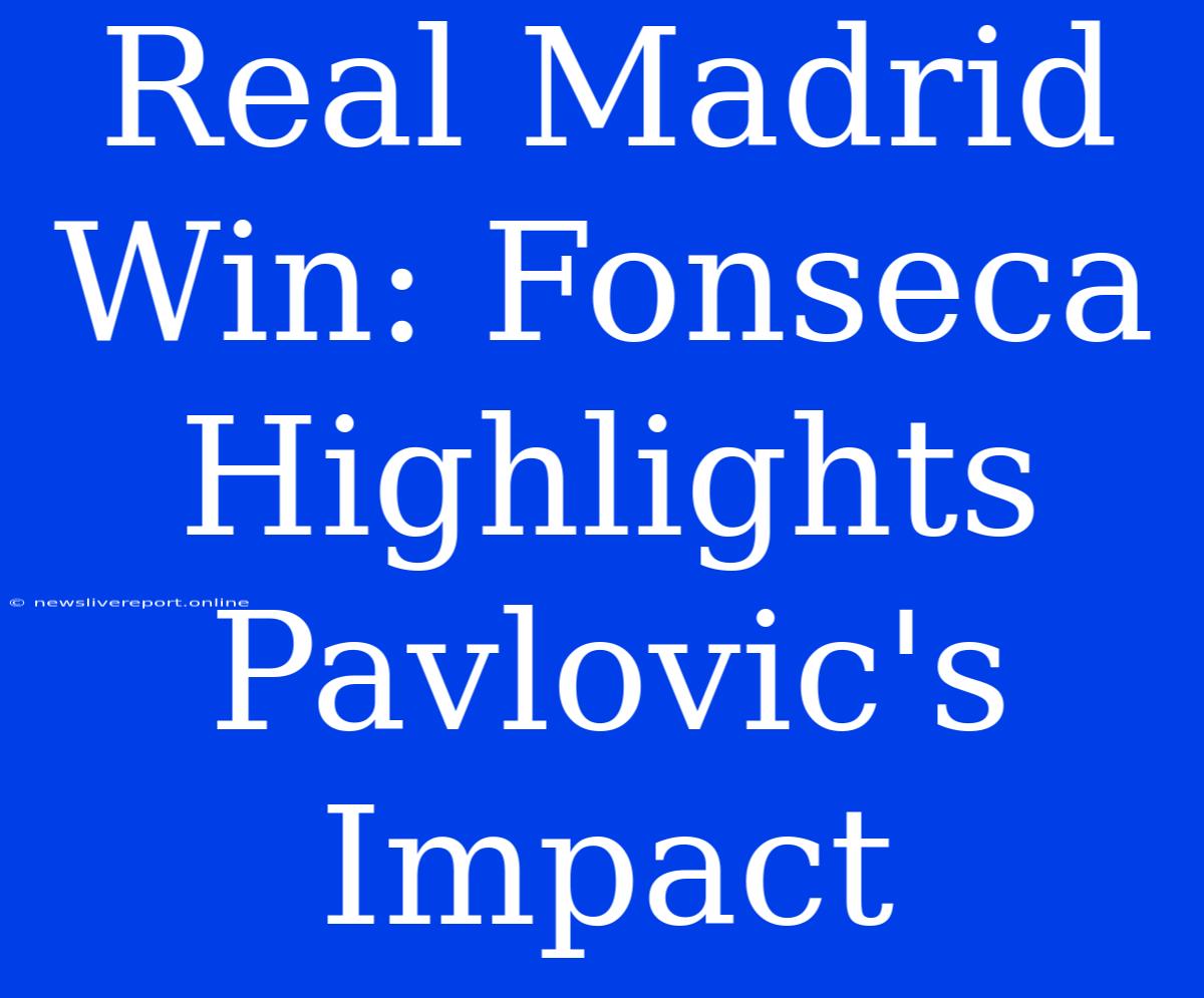 Real Madrid Win: Fonseca Highlights Pavlovic's Impact