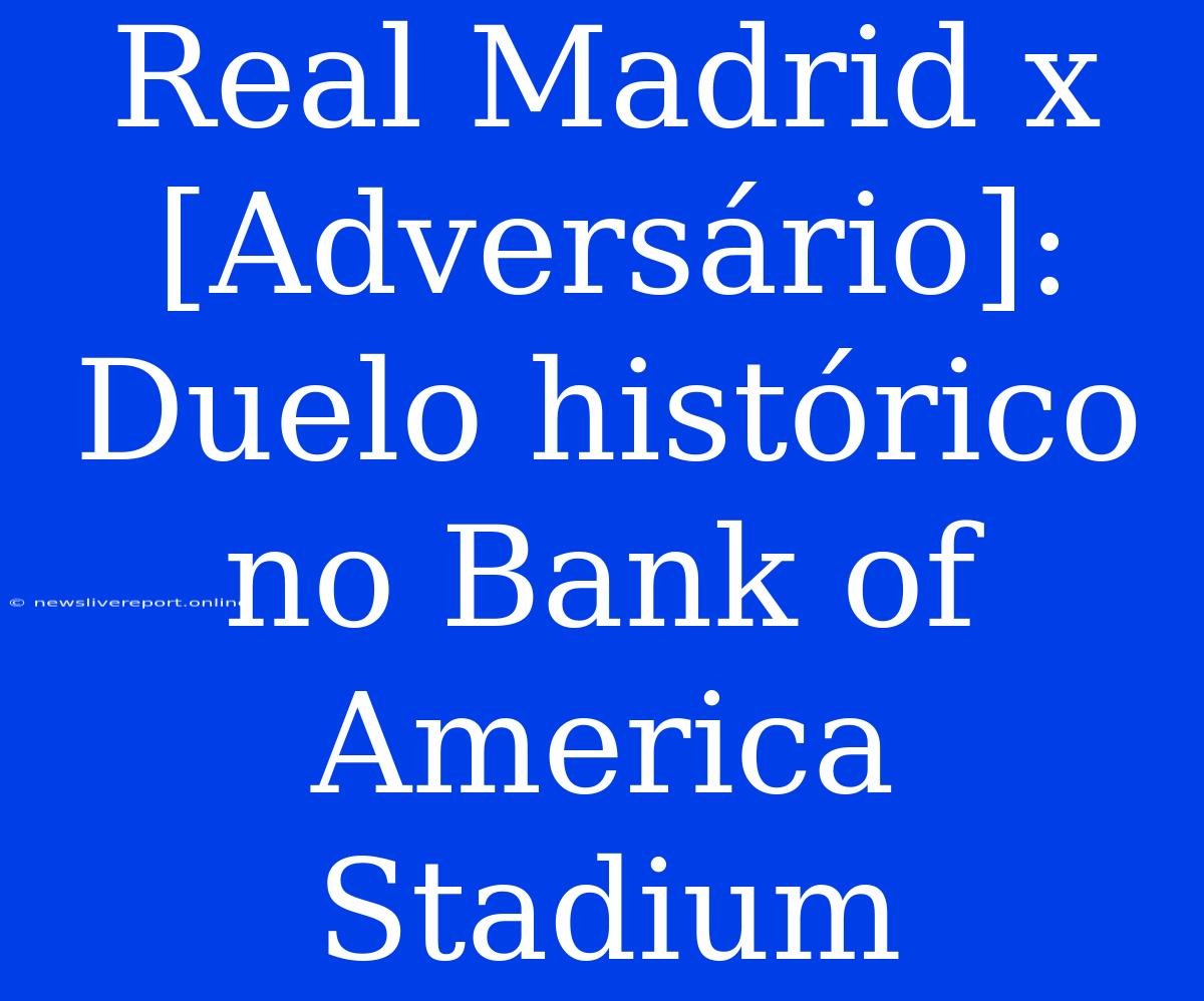 Real Madrid X [Adversário]: Duelo Histórico No Bank Of America Stadium